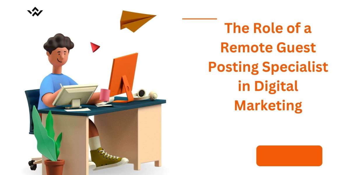The Role of a Remote Guest Posting Specialist in Digital Marketing