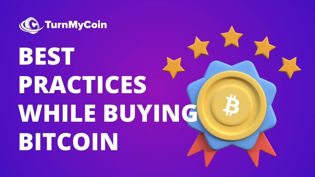 What are the Best Practices involved in Buying Bitcoin ?  - TurnMyCoin: Crypto assets trading Worldwide - A beginner's guide