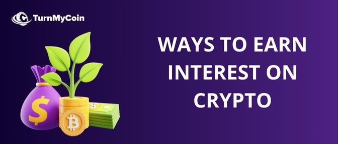 Complete Way To Earn Interest On Your Cryptocurrency In 2024 - TurnMyCoin: Crypto assets trading Worldwide - A beginner's guide