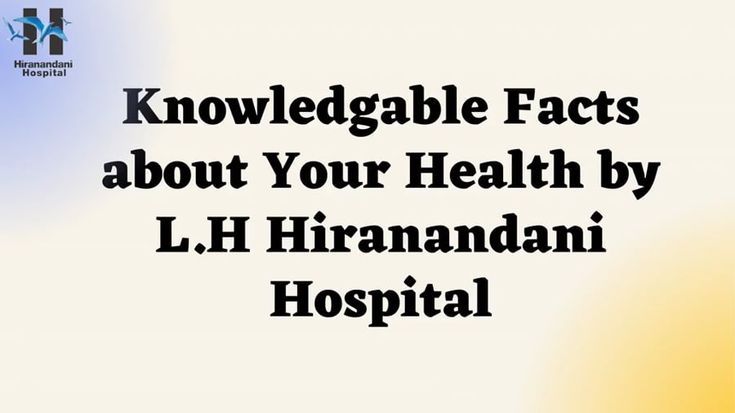 knowledgable facts about Your Health | L.H Hiranandani Hospital | CEO| Dr. Sujit Chatterjee