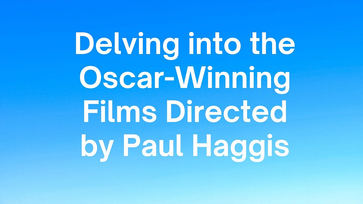 Delving into the Oscar-Winning Films Directed by Paul Haggis | by Paulhaggisnews | Jul, 2024 | Medium