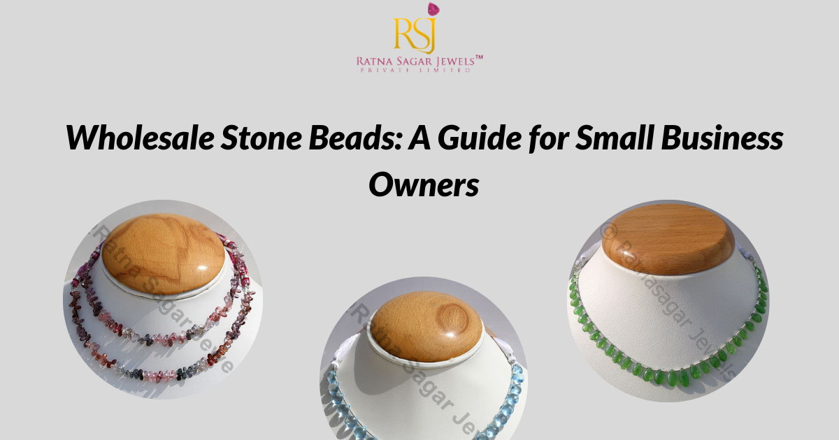 Wholesale Stone Beads: A Guide for Small Business Owners