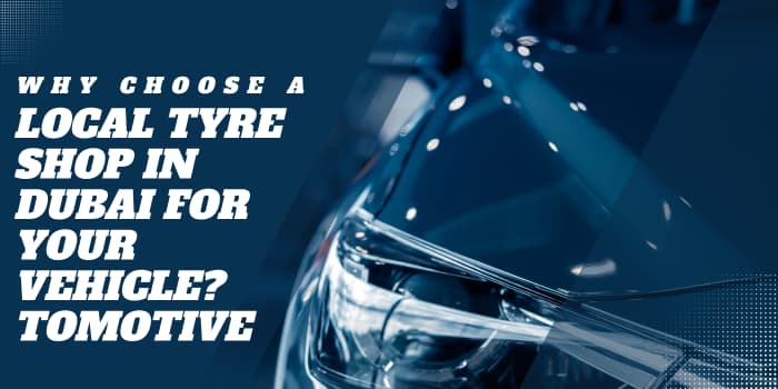 Why Choose A Local Tyre Shop In Dubai For Your Vehicle? - Buddies Reach