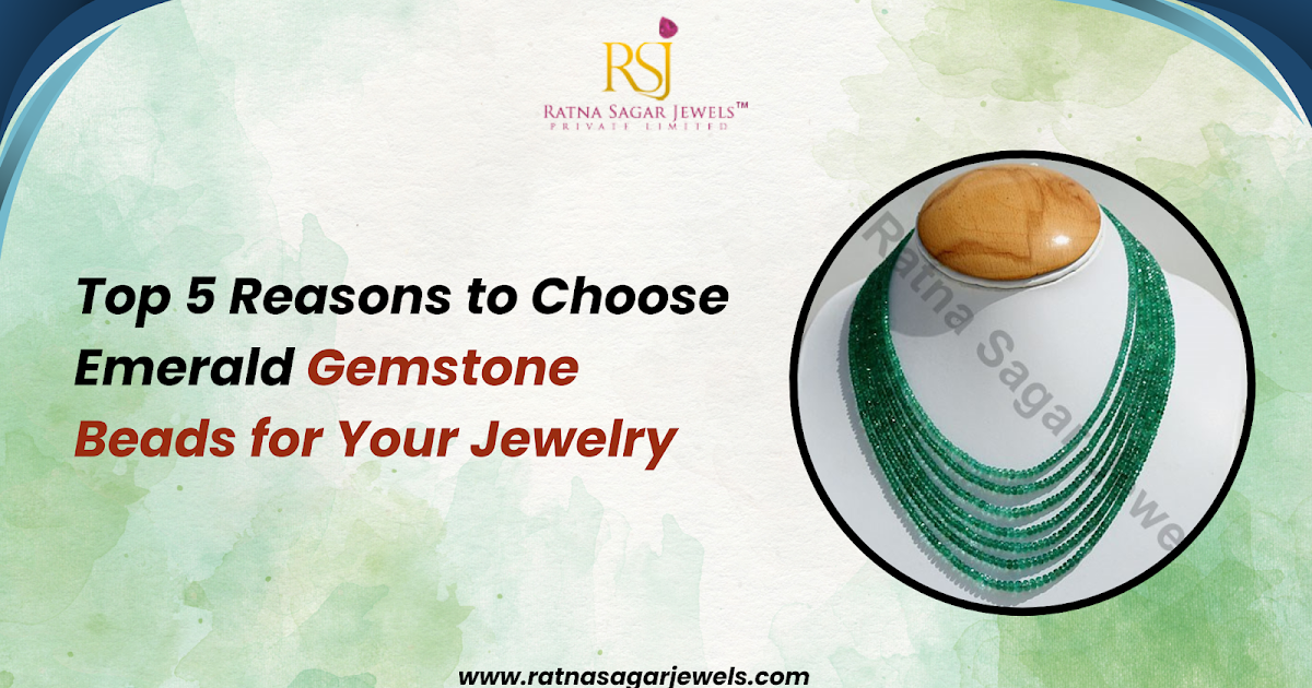 Top 5 Reasons to Choose Emerald Gemstone Beads for Your Jewelry