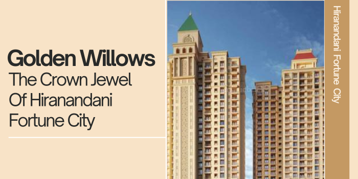 Golden Willows: The Crown Jewel Of Hiranandani Fortune City