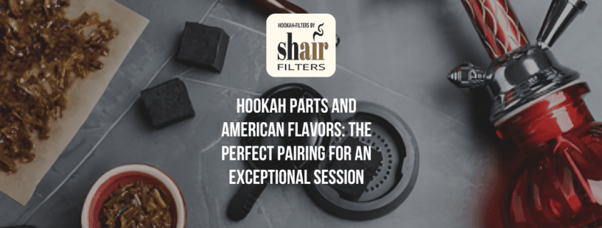 Hookah Parts and American Flavors: The Perfect Pairing for an Exceptional Session | by Hookah Filters