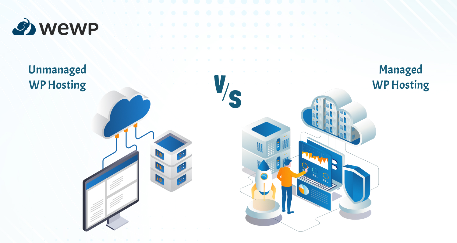 Unmanaged vs Managed WP Hosting: Which is Right for You?