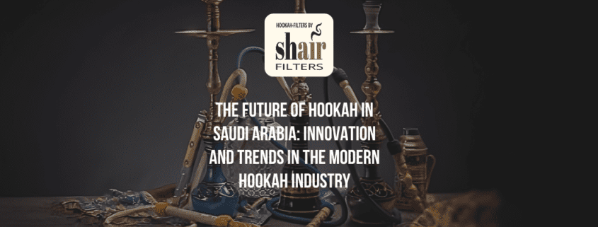 The Future of Hookah in Saudi Arabia: Innovation and Trends in the Modern Hookah Industry | by Hookah Filters | Oct, 2024 | Medium