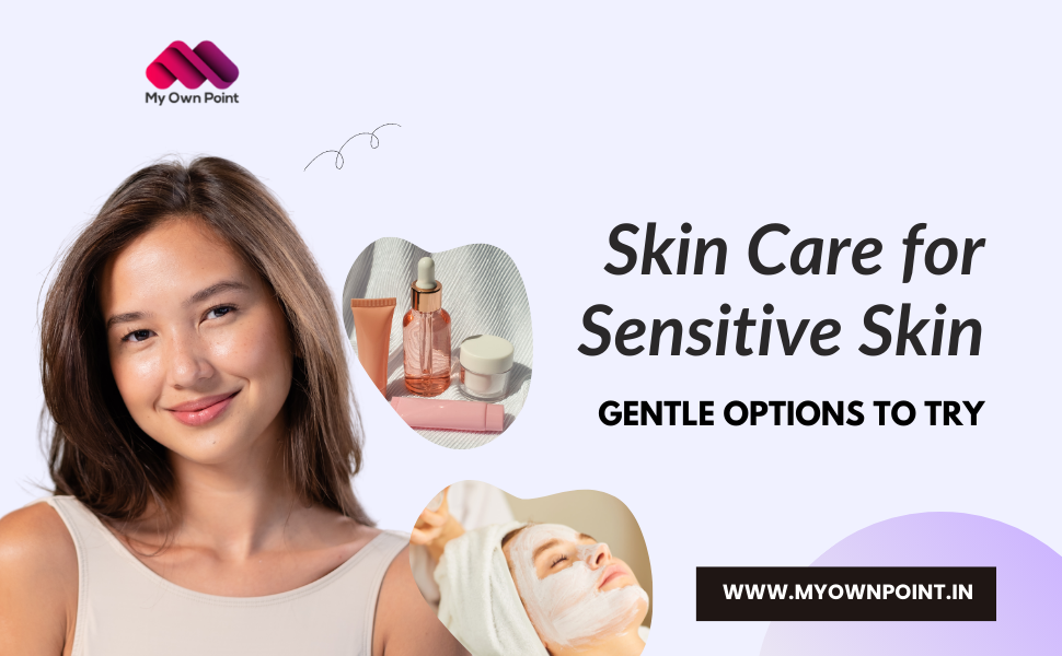 Skin Care for Sensitive Skin: Gentle Options to Try