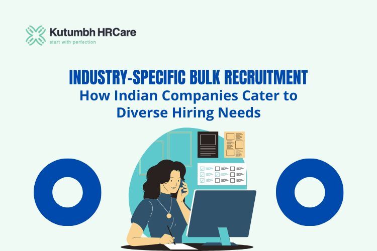 Industry-Specific Bulk Recruitment: How Indian Companies Cater to Diverse Hiring Needs – Staffing Company in India | Staffing Services – Kutumbh HRCare