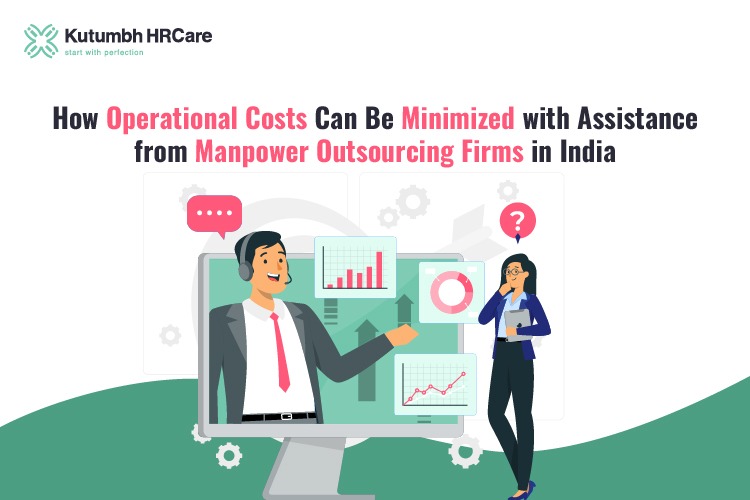 How Operational Costs Can Be Minimized with Assistance from Manpower Outsourcing Firms in India – Staffing Company in India | Staffing Services – Kutumbh HRCare