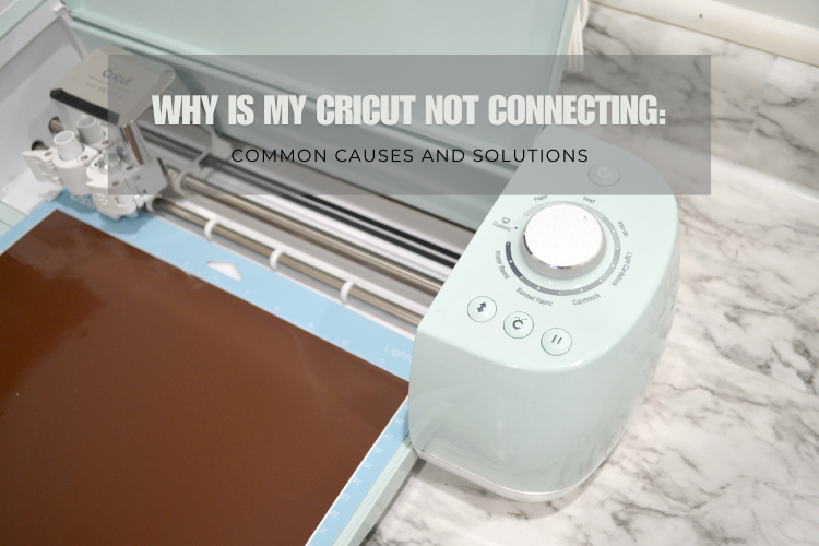 Why Is My Cricut Not Connecting: Common Causes and Solutions