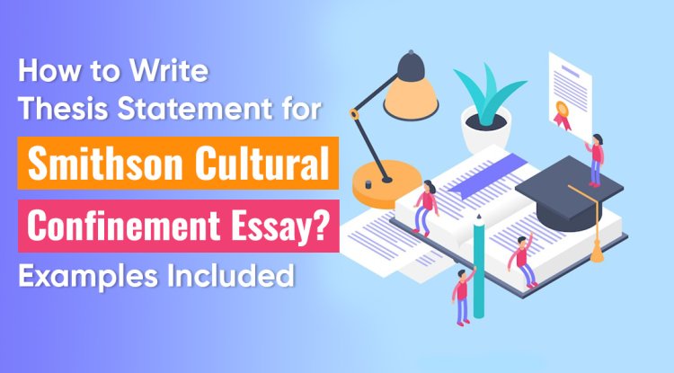 How to Write Thesis Statement for Smithson Cultural Confinement Essay? - Best Miami News