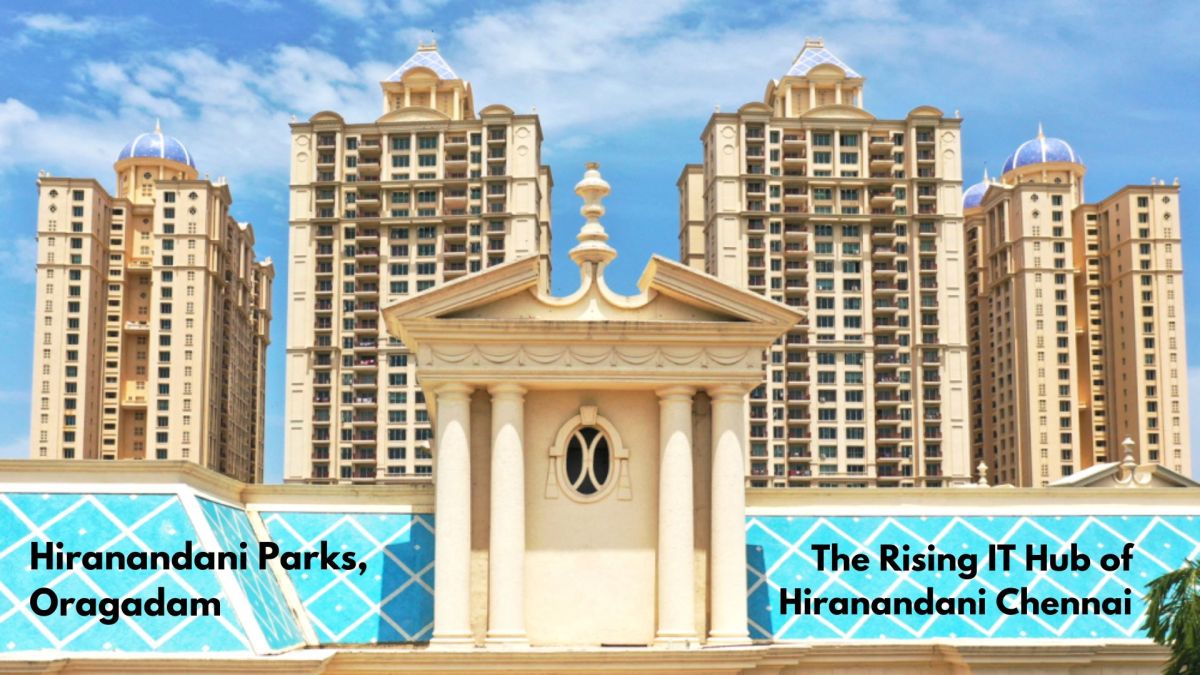 Hiranandani Parks, Oragadam: The Rising IT Hub of Hiranandani Chennai – Hiranandani Chennai