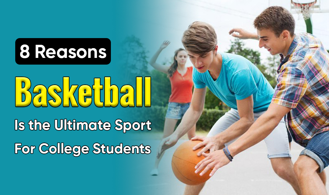 8 Reasons Basketball Is The Ultimate Sport for College Students - Global Post News, Guest Posting Sites, Article Submission