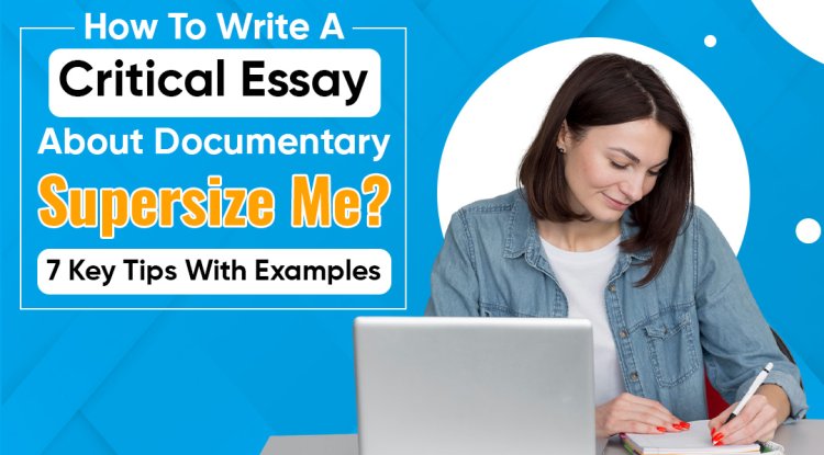 How to Write a Critical Essay About Documentary Supersize Me? 6 Key Tips With Examples - BIP Indianapolis