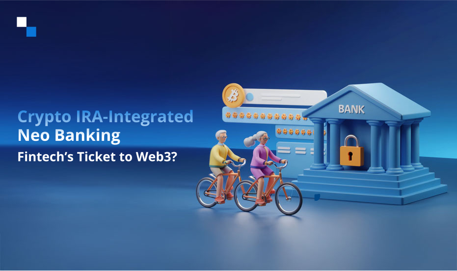 How Crypto IRA in Crypto Neobanking Streamlines Web2 Fintech's Integration with Web3