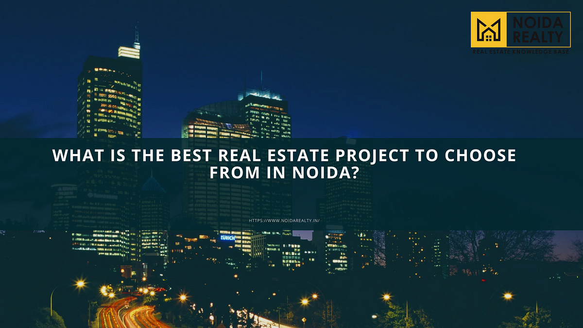 What Is the Best Real Estate Project To Choose From in Noida? | by Noida Realty | Feb, 2025 | Medium