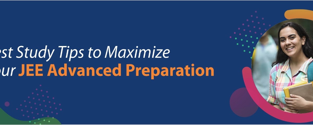 Best Study Tips To Maximize Your JEE Advanced Preparation