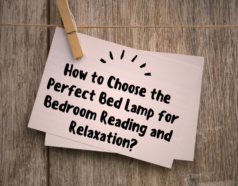 How to Choose the Perfect Bed Lamp for Bedroom Reading?